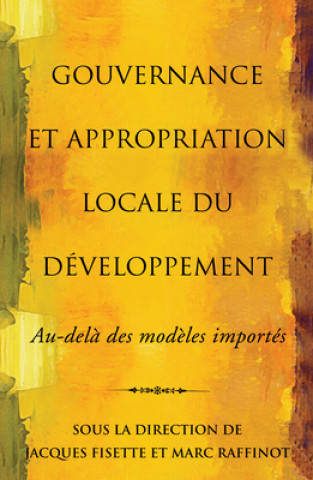 Gouvernance Et Appropriation Locale Du Developpement: Au-Dela Des Modeles Importes