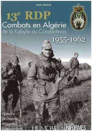 13e RDP: Combats En Algerie de La Kabylie Au Constantinois (1955-1962)