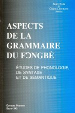Aspects de La Grammaire Du Fongbe. Etudes de Phonologie, de Syntaxe Et de Semantique