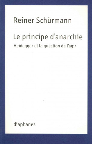 Le Principe D'Anarchie: Heidegger Et La Question de L'Agir