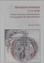 Normannia Monastica (Xe-Xiie Siecle): Princes Normands Et Abbes Benedictins . Prosopographie Des Abbes Benedictins