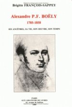 Alexandre P.F. Boely (1785-1858): 'Ses Ancetres, Sa Vie, Son Oeuvre, Son Temps'