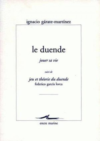 Le Duende (Jouer Sa Vie): Suivi de Jeu Et Theorie Du Duende de Federico Garcia Lorca