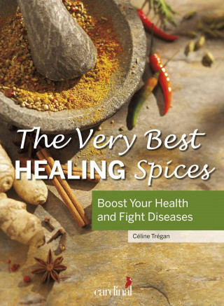 The Very Best Healing Spices: Boost Your Health and Fight Diseases
