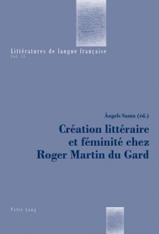 Creation Litteraire Et Feminite Chez Roger Martin Du Gard