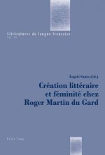 Creation Litteraire Et Feminite Chez Roger Martin Du Gard