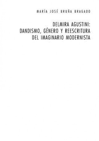 Delmira Agustini: Dandismo, Genero Y Reescritura del Imaginario Modernista