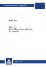 Hans Arp- Weltbild und Kunstauffassung im Spaetwerk