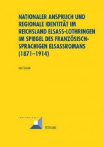 Nationaler Anspruch und regionale Identitaet im Reichsland Elsass-Lothringen im Spiegel des franzoesischsprachigen Elsassromans (1871-1914)