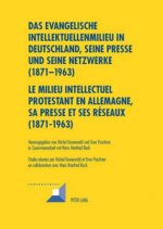 Das Evangelische Intellektuellenmilieu in Deutschland, Seine Presse Und Seine Netzwerke (1871-1963)- Le Milieu Intellectuel Protestant En Allemagne, S
