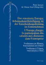 Das erweiterte Europa: Arbeitnehmerbeteiligung an der Entscheidungsfindung im Unternehmen / L'Europe elargie : la participation des salaries aux decis
