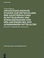 Archaeozoologische Studien Zur Entwicklung Der Haustierhaltung in Mitteleuropa Und Suedskandinavien Von Den Anfaengen Bis Zum Ausgehenden Mittelalter