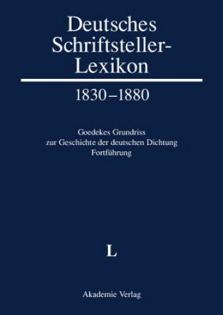 Deutsches Schriftsteller-Lexikon 1830-1880. Goedekes Grundriss zur Geschichte der deutschen Dichtung - Fortfuhrung, BAND V.1, L