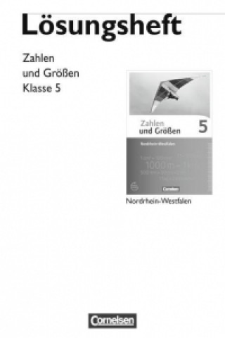 Zahlen und Größen 5. Schuljahr. Lösungen zum Schülerbuch. Nordrhein-Westfalen Kernlehrpläne. Ausgabe 2013