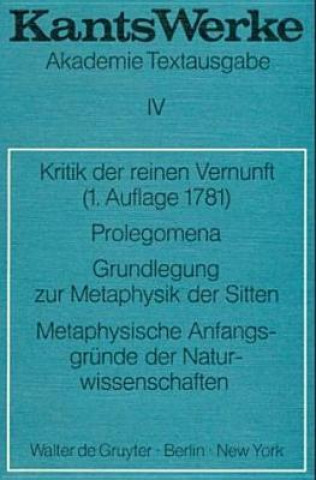 Kritik der reinen Vernunft (1. Aufl. 1781). Prolegomena. Grundlegung zur Metaphysik der Sitten. Metaphysische Anfangsgrunde der Naturwissenschaften