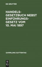 Handelsgesetzbuch nebst Einfuhrungsgesetz Vom 10. Mai 1897