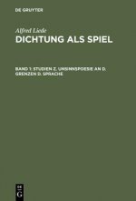 Dichtung als Spiel, Band 1, Studien z. Unsinnspoesie an d. Grenzen d. Sprache