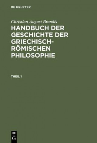 Handbuch der Geschichte der Griechisch-Roemischen Philosophie, Theil 1, Handbuch der Geschichte der Griechisch-Roemischen Philosophie Theil 1