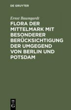 Flora der Mittelmark mit besonderer Berucksichtigung der Umgegend von Berlin und Potsdam