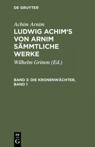 Ludwig Achim's von Arnim sammtliche Werke, Band 3, Die Kronenwachter, Band 1