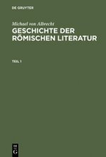 Michael Von Albrecht: Geschichte Der Roemischen Literatur. Teil 1