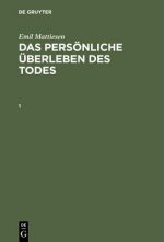 Emil Mattiesen: Das Persoenliche UEberleben Des Todes. Band 1