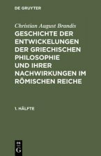 Geschichte der Entwickelungen der griechischen Philosophie und ihrer Nachwirkungen im roemischen Reiche, 1. Halfte, Geschichte der Entwickelungen der