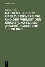Reichsgesetz UEber Die Erwerbung Und Den Verlust Der Reichs- Und Staatsangehoerigkeit Vom 1. Juni 1870