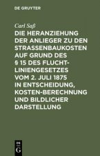 Heranziehung Der Anlieger Zu Den Strassenbaukosten Auf Grund Des  15 Des Fluchtliniengesetzes Vom 2. Juli 1875 in Entscheidung, Kostenberechnung Und B