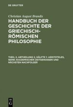 Handbuch der Geschichte der Griechisch-Roemischen Philosophie, Theil 2, Abtheilung 2, Halfte 1, Aristoteles, seine akademischen Zeitgenossen und nachs