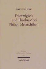 Froemmigkeit und Theologie bei Philipp Melanchthon