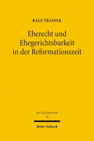 Eherecht und Ehegerichtsbarkeit in der Reformationszeit