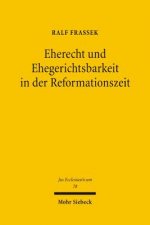 Eherecht und Ehegerichtsbarkeit in der Reformationszeit