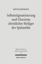 Selbststigmatisierung und Charisma christlicher Heiliger der Spatantike