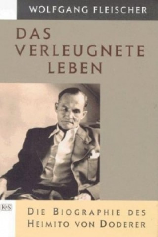 Das verleugnete Leben. Die Biographie des Heimito von Doderer