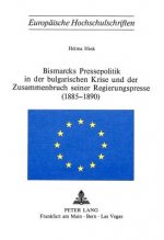 Bismarcks Pressepolitik in der bulgarischen Krise und der Zusammenbruch seiner Regierungspresse (1885-1890)