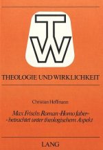 Max Frischs Roman Â«Homo FaberÂ» - betrachtet unter theologischem Aspekt