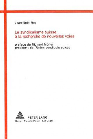 Le Syndicalisme Suisse a la Recherche de Nouvelles Voies: Contribution A L'Etude Du Syndicalisme En Suisse