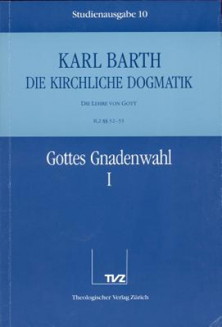 Kirchliche Dogmatik Bd. 10 - Gottes Gnadenwahl I