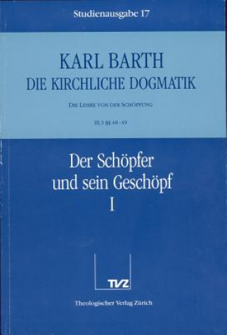 Kirchliche Dogmatik Bd. 17 - Der Schöpfer und sein Geschöpf I