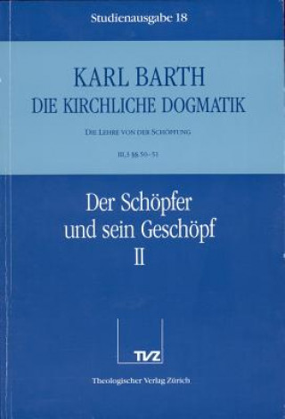 Kirchliche Dogmatik Bd. 18 - Der Schöpfer und sein Geschöpf II