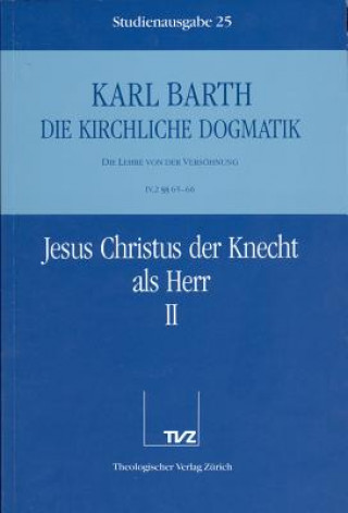 Kirchliche Dogmatik Bd. 25 - Jesus Christus der Knecht als Herr II