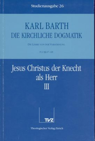 Kirchliche Dogmatik Bd. 26 - Jesus Christus der Knecht als Herr III