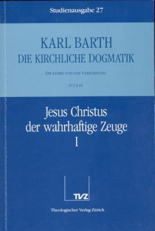 Kirchliche Dogmatik Bd. 27 - Jesus Christus, der wahrhaftige Zeuge I