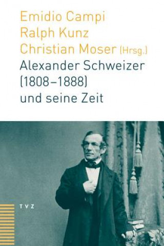 Alexander Schweizer (1808-1888) und seine Zeit