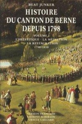 Histoire du Canton de Berne depuis 1798. Vol. I-III / Histoire du Canton de Berne depuis 1798