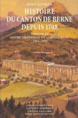 Histoire du Canton de Berne depuis 1798. Vol. I-III / Histoire du Canton de Berne depuis 1798