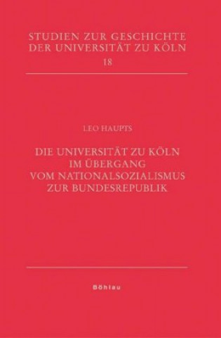 Die Universität zu Köln im Übergang vom Nationalsozialismus zur Bundesrepublik