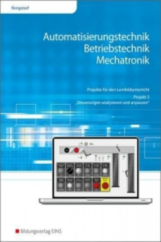 Automatisierungstechnik, Betriebstechnik, Mechatronik. Projekt für das Lernfeld 3: Arbeitsheft