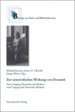 Zur unterirdischen Wirkung von Dynamit - Vom Umgang Nietzsches mit Büchern zum Umgang mit Nietzsches Büchern
